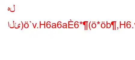 هل الئ)`v.H6a6a6*(*b,H6.va6bH6*+v`b`6)a6a+6)+H6`vb6)a6,vb)-*v'